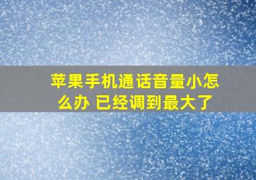 苹果手机通话音量小怎么办 已经调到最大了